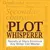 The Plot Whisperer: Secrets of Story Structure Any Writer Can Master